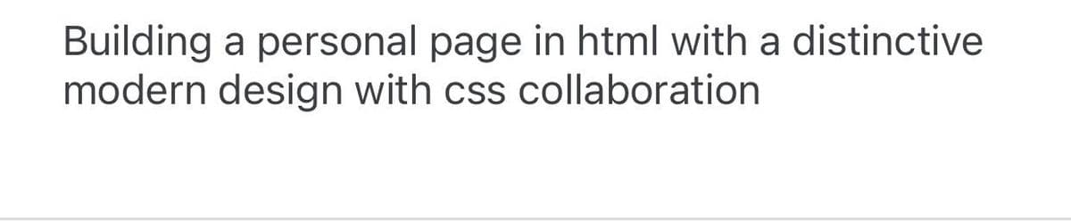 Building a personal page in html with a distinctive
modern design with css collaboration
