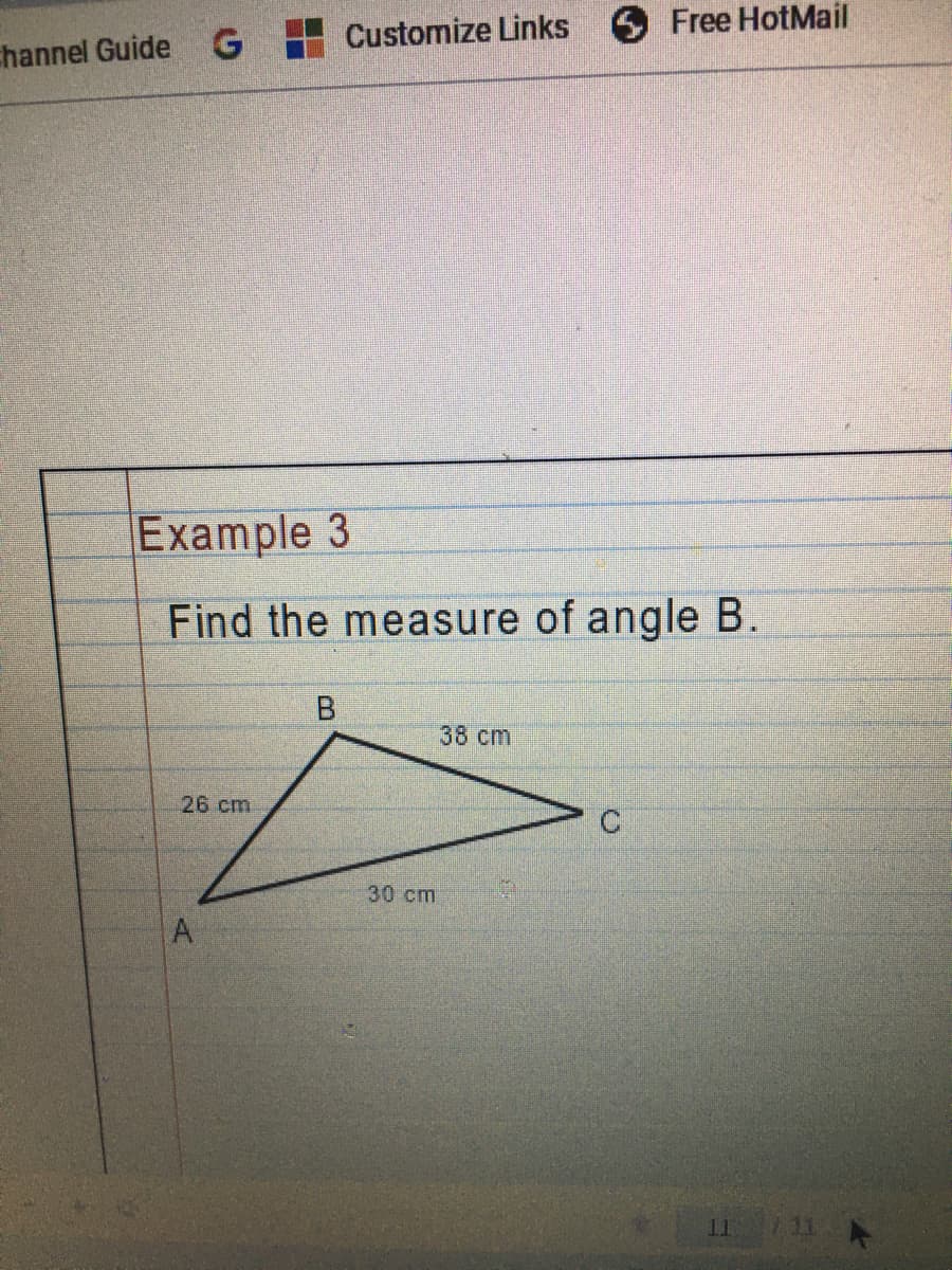 Free HotMail
Customize Links
channel Guide
Example 3
Find the measure of angle B.
B
38 cm
26 cm
30 cm
A
11/11
