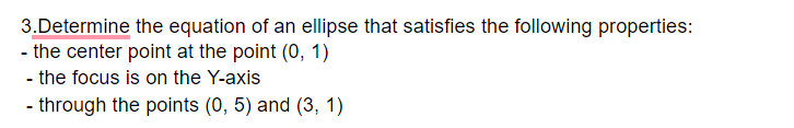 3.Determine the equation of an ellipse that satisfies the following properties:
- the center point at the point (0, 1)
- the focus is on the Y-axis
- through the points (0, 5) and (3, 1)
