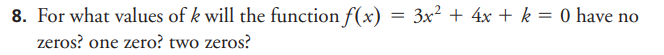 8. For what values of k will the function f(x) = 3x² + 4x + k = 0 have no
zeros? one zero? two zeros?