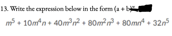 13. Write the expression below in the form (a + b)w|
m5+10m4n+40m³n² + 80m² n³ + 80mn + 32n5