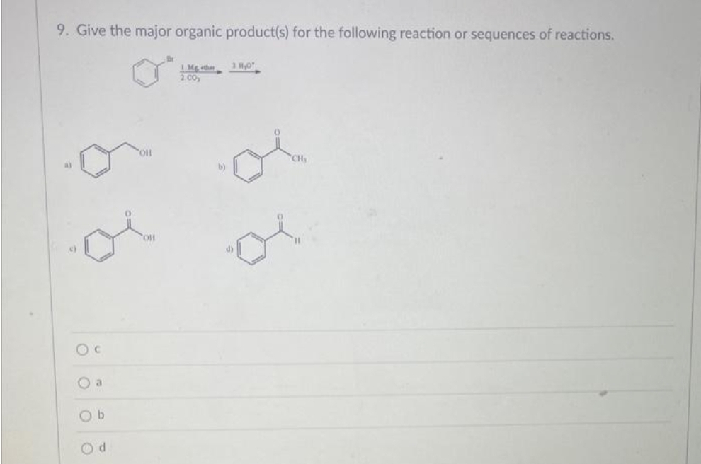 9. Give the major organic product(s) for the following reaction or sequences of reactions.
1 Mg
2.00₂
3
O a
b
Od
OH
b)
18,0
CH₁