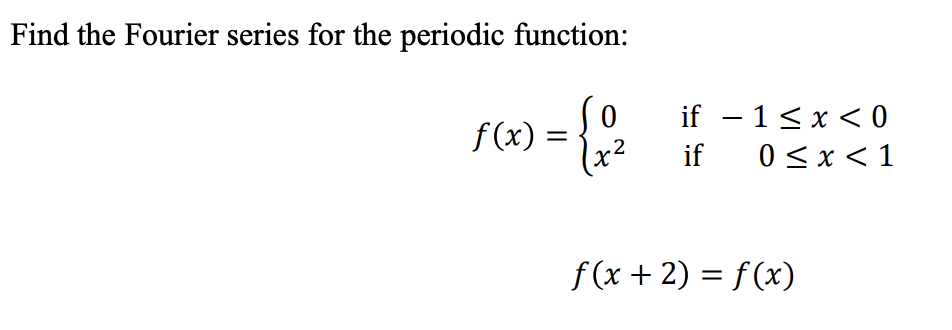 Find the Fourier series for the periodic function:
0
= {2/²2
f(x):
if -1 < x < 0
if 0 < x < 1
f(x + 2) = f(x)