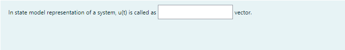 In state model representation of a system, u(t) is called as
vector.
