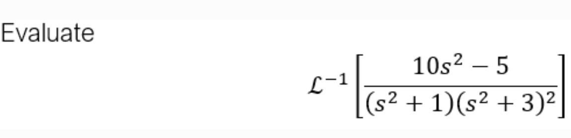 Evaluate
10s² – 5
L-1
[(s2 + 1)(s² + 3)²]
