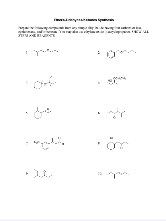 Ethers/Aldehydes/Ketones Synthesis
Prepare the following compounds from any simple alkyl halide having four carbons or less,
cyclohexane, and/or benzene. You may also use ethylene oxide (oxacyclopropane). SHOW ALL
STEPS AND REAGENTS.
1.
3.
cof
مل
2.
он
OCH2CH3
HO
4.
6.
7.
8.
9.
10.
Sr