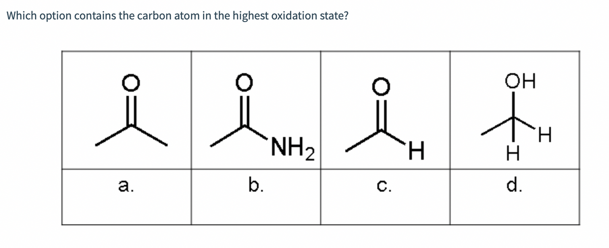 Which option contains the carbon atom in the highest oxidation state?
ه
a.
0
*NH2
b.
C.
H
OH
I
TH
H
I
d.
I