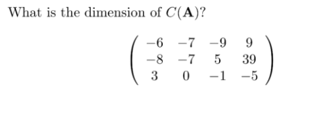 What is the dimension of C(A)?
-6 -7 -9 9
-8 -7
39
3
-1 -5
