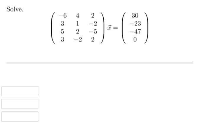 Solve.
-6
4
30
3
1
-2
-23
5
-5
-47
3
-2
2
