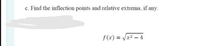 c. Find the inflection points and relative extrema, if any.
f(x) = /x² – 4
