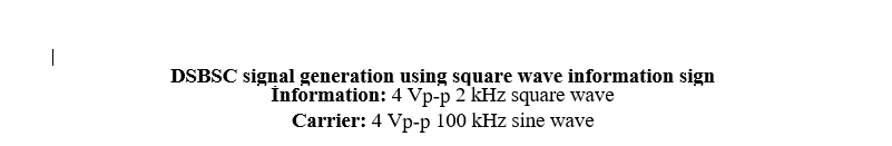 |
DSBSC signal generation using square wave information sign
İnformation: 4 Vp-p 2 kHz square wave
Carrier: 4 Vp-p 100 kHz sine wave
