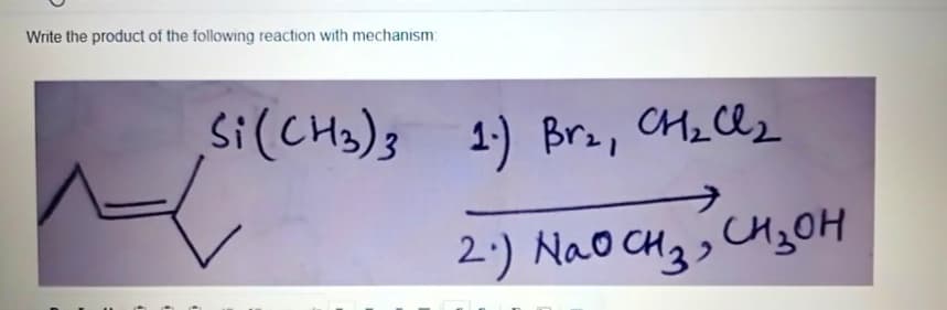 Write the product of the following reaction with mechanism:
1
4
(
(
Si (CH3)3 1.) Brz, CH₂Cl₂
2.) N₂O CH₂ CH₂OH