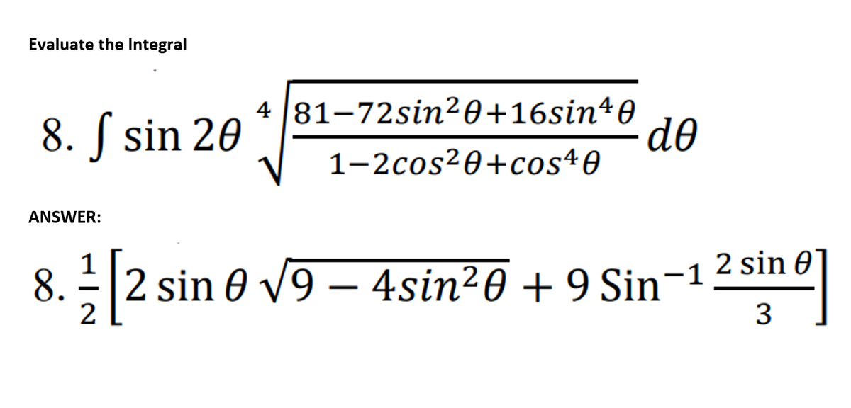 Evaluate the Integral
8. ſ sin 20
4 81–72sin²0+16sin40
d0
1-2cos²0+cos40
ANSWER:
sin 0
8.
sin 0 V9 – 4sin²0 + 9 Sin¬123ne
3
