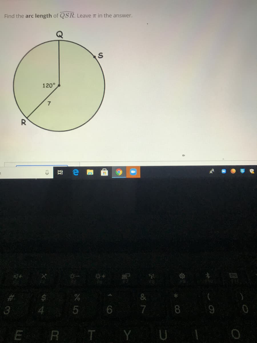 Find the arc length of QSR. Leave T in the answer.
120°
7
&
8
9
ER T Y U
五
