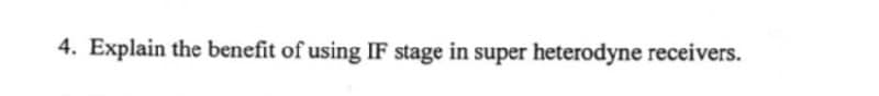 4. Explain the benefit of using IF stage in super heterodyne receivers.
