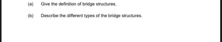 (a)
Give the definition of bridge structures.
(b)
Describe the different types of the bridge structures.
