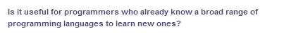 Is it useful for programmers who already know a broad range of
programming languages to learn new ones?