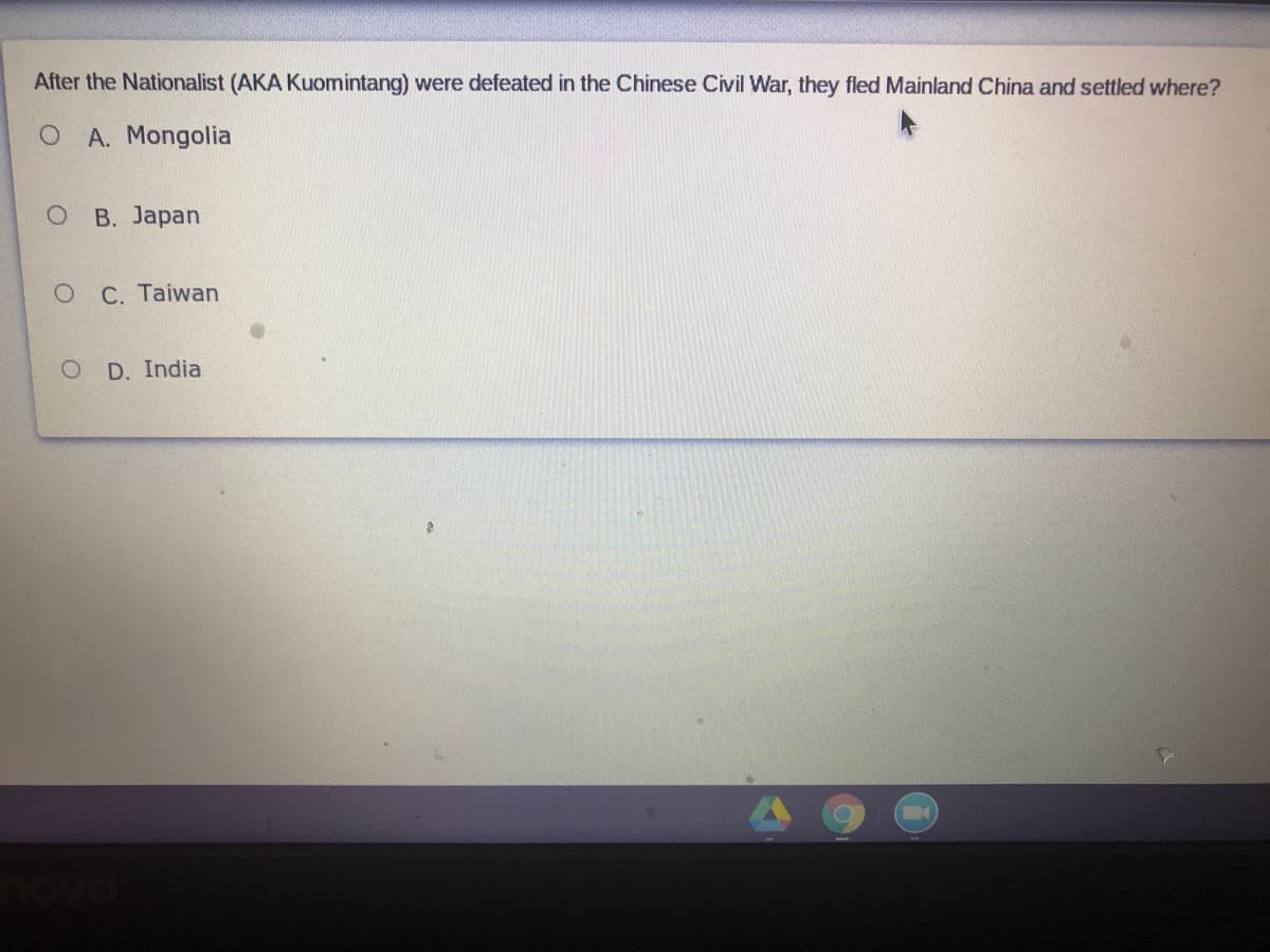 After the Nationalist (AKA Kuomintang) were defeated in the Chinese Civil War, they fled Mainland China and settled where?
A. Mongolia
B. Japan
C. Taiwan
D. India
