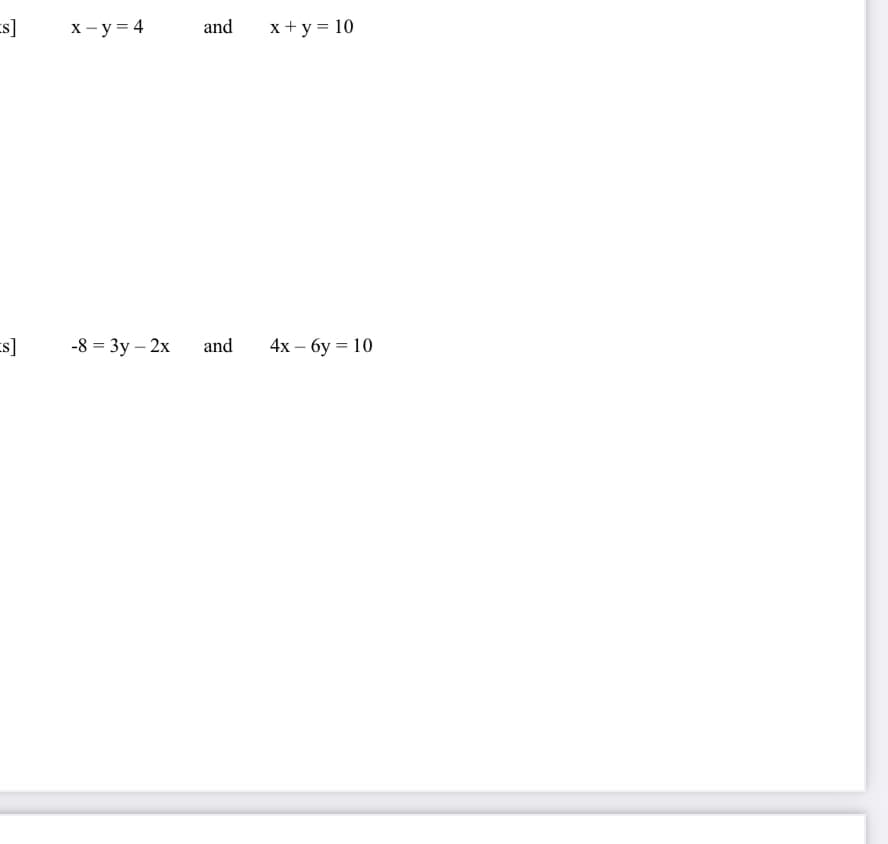 Es]
x - y = 4
and
x + y = 10
cs]
-8 = 3y – 2x
and
4x — бу — 10
