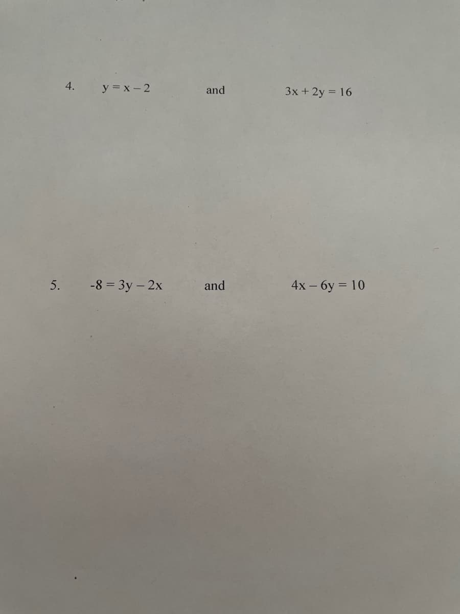 4.
y = x- 2
and
3x + 2y = 16
5.
-8 = 3y – 2x
and
4x - 6y = 10
