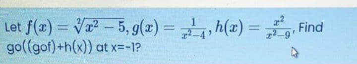 Let f(2) = Va² – 5, g(x) = , h(a) =
go((gof)+h(x)) at x=-1?
Find
22-9
-
2-4
