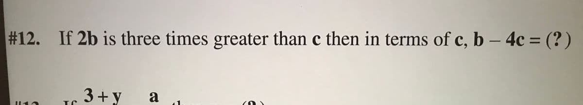 %3D
#12. If 2b is three times greater than c then in terms of c, b – 4c = (?)
3+ y
a
