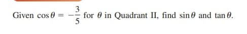 3
for 0 in Quadrant II, find sin 0 and tan 0.
5
Given cos 0
