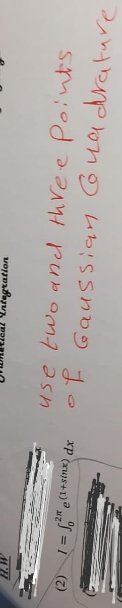 use two and three Points
oF Gaussian Guadrature
(2) 1 = "e(1+sinx) dx
