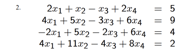 2.
2x1 + x2
- x3 + 2x4
4x1 +5x2 - 3x3 + 6x4
-2x1 +5x2 - 2x3 + 6x4
4x1 + 11x2 - 4x3 + 8x4
5
9
4
2