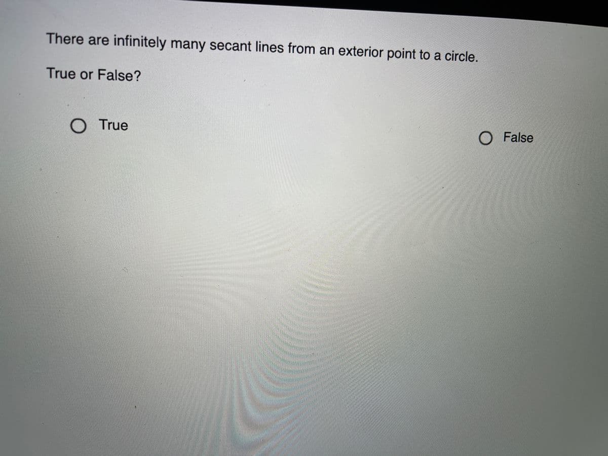 There are infinitely many secant lines from an exterior point to a circle.
True or False?
True
O False
