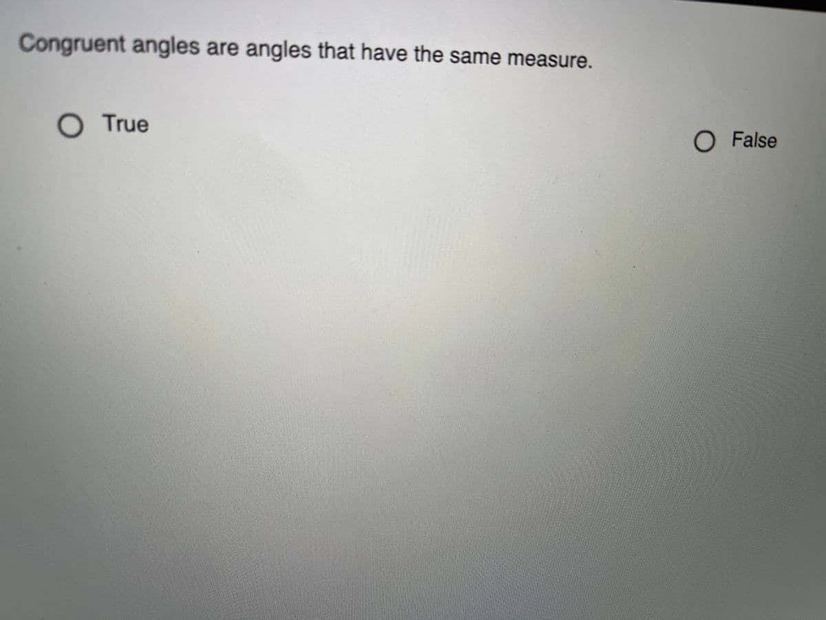 Congruent angles are angles that have the same measure.
O True
O False
