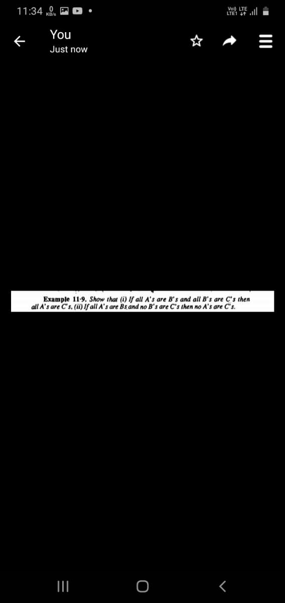 Ve) LTE
11:34 0. P
You
Just now
Example 11-9. Show that (i) If all A's are B's and all B's are C's then
all A's are C's, (ii) If all A's are Bs and no B's are C's then no A's are C's.
O
II
