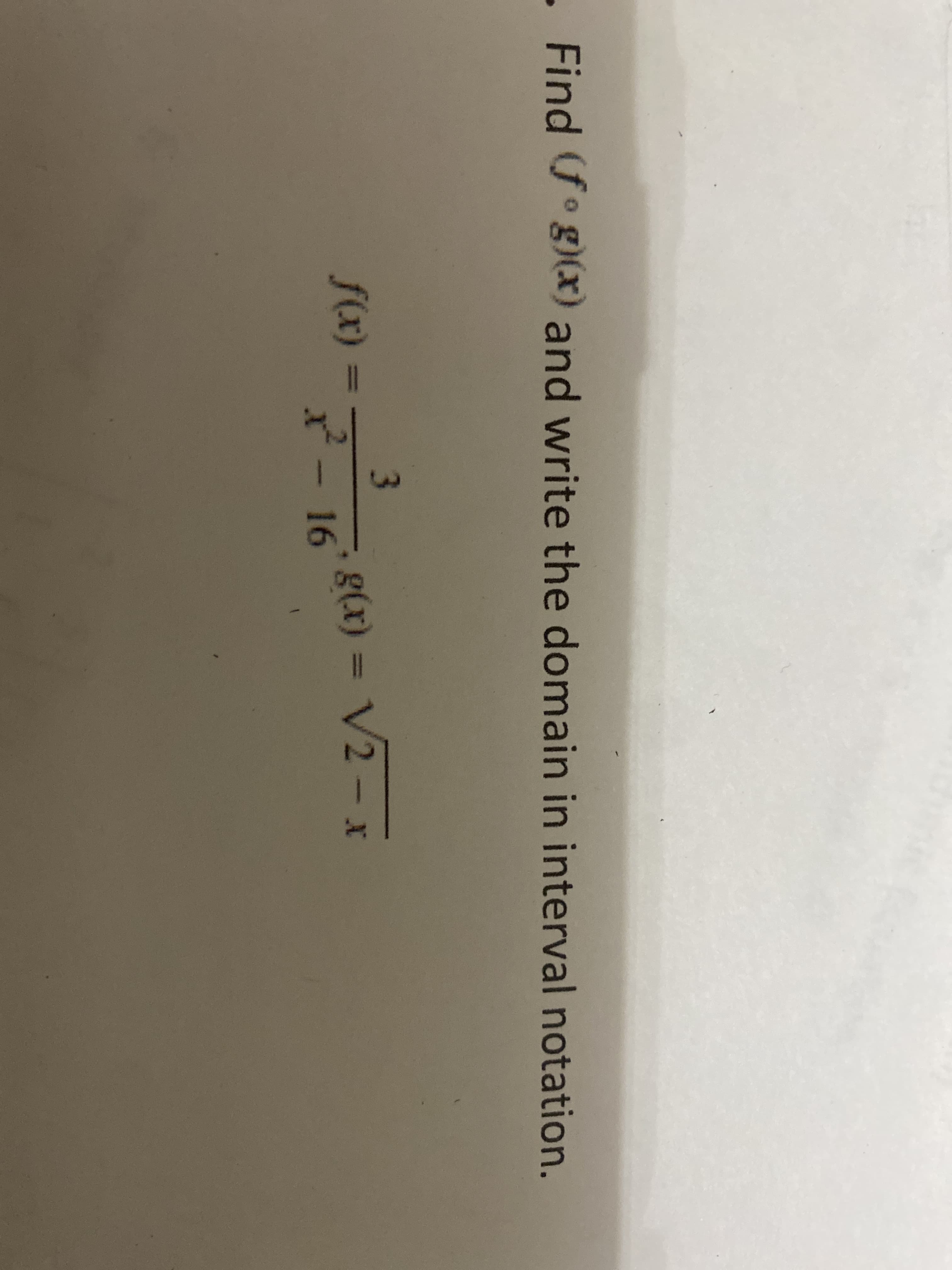 Find fog)(x) and write the domain in interval notation.
f(x) =
3
g(x) = V2 - x
2-16
