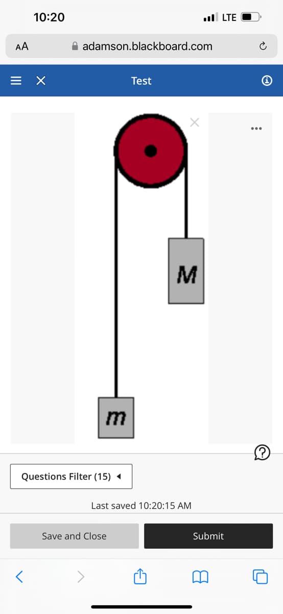 10:20
AA
= X
adamson.blackboard.com
Test
m
Questions Filter (15)
Save and Close
M
. LTE
Last saved 10:20:15 AM
Submit
8