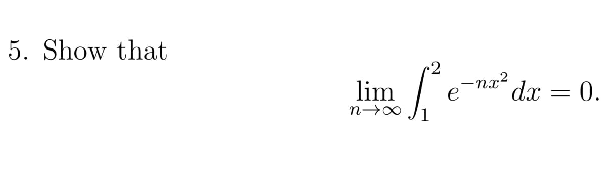 5. Show that
lim
-nx2
e
dx
0.
