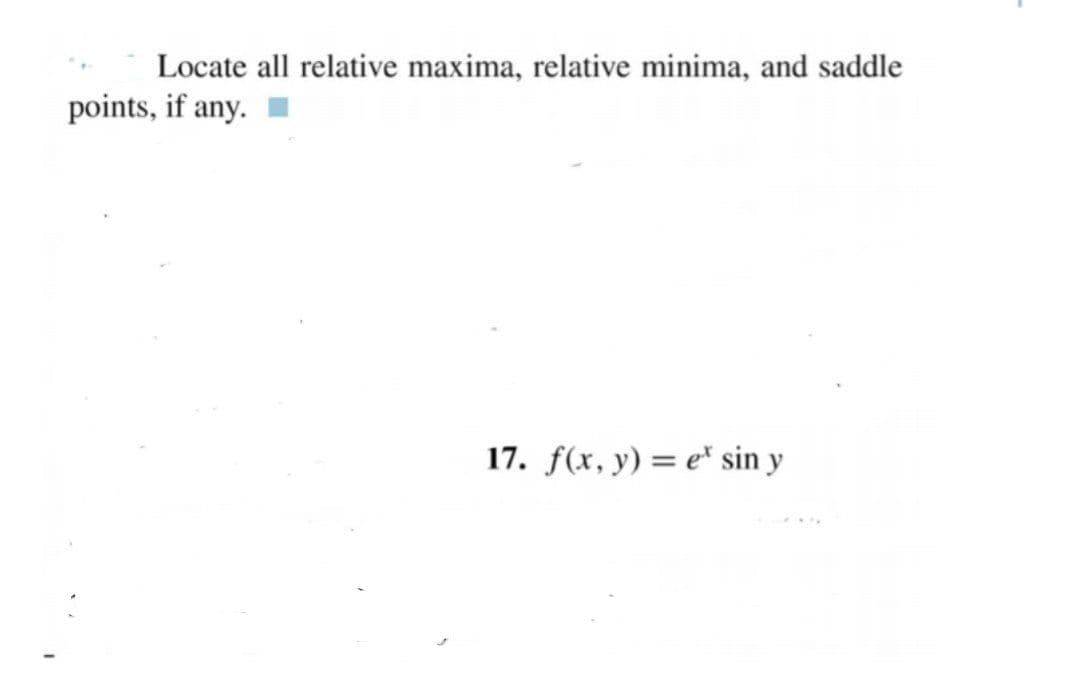 Locate all relative maxima, relative minima, and saddle
points, if any.
17. f(x, y) = e* sin y
