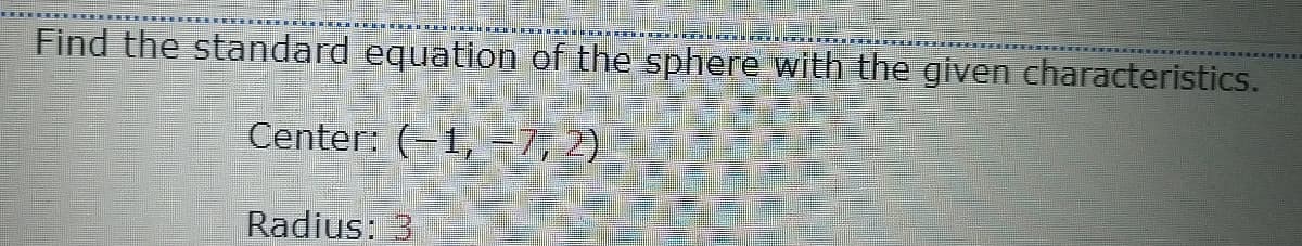 Find the standard equation of the sphere with the given characteristics.
Center: (-1, -7, 2)
Radius:3
