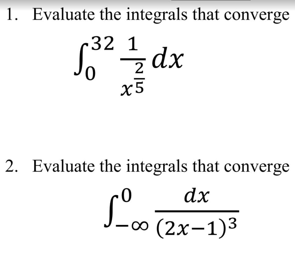 S-00 (2x-1)3
1. Evaluate the integrals that converge
32 1
dx
2
x5
2. Evaluate the integrals that converge
dx
Lo (2x-1)3
