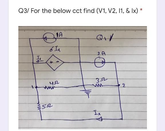 Q3/ For the below cct find (V1, V2, 1, & Ix)
1A
2A
2.
Ix
