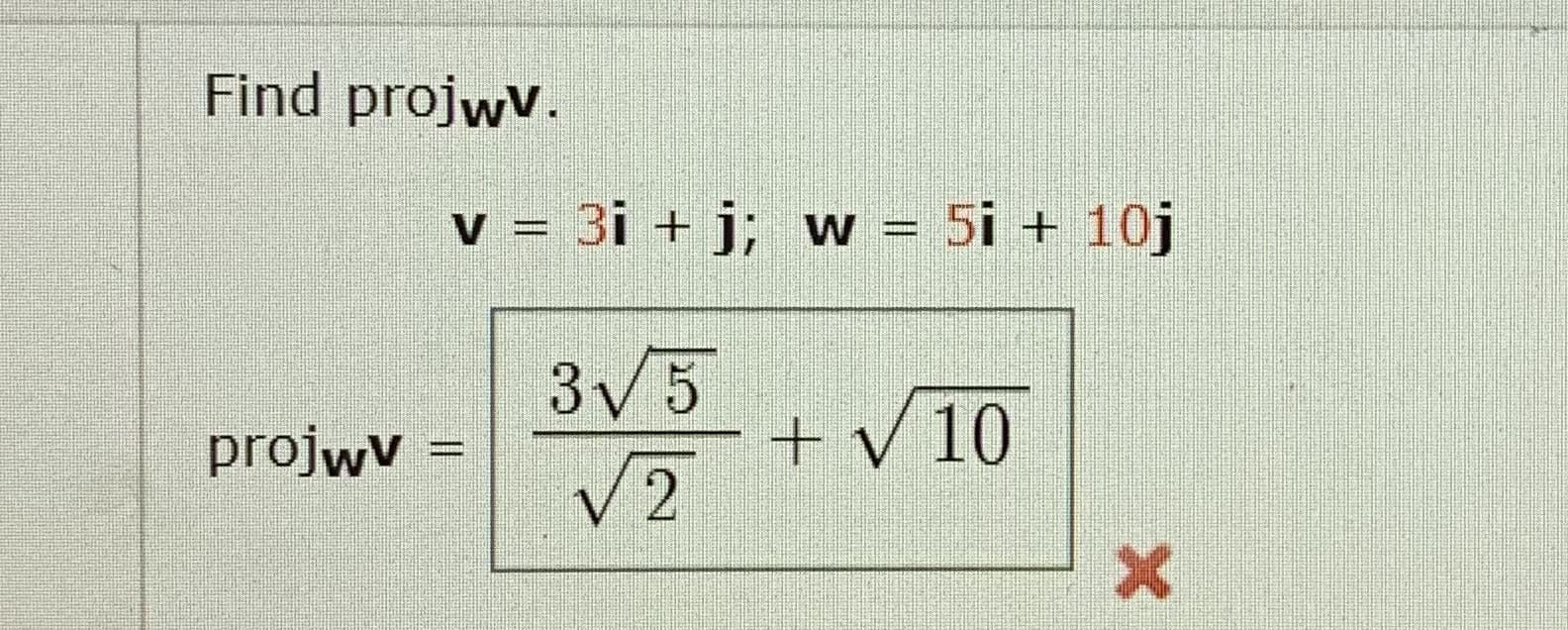 Find projwv.
v = 3i + j; w = 5i + 10j
%3D
