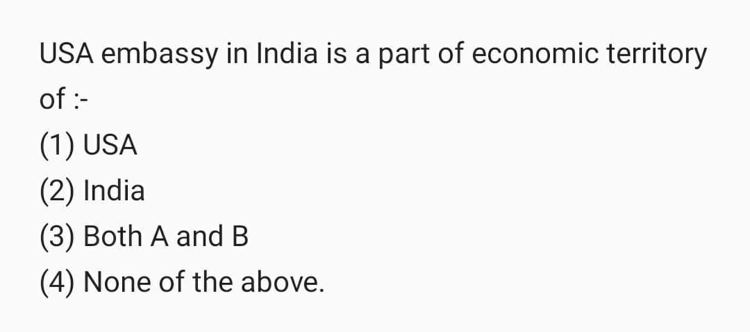 USA embassy in India is a part of economic territory
of :-
(1) USA
(2) India
(3) Both A and B
(4) None of the above.
