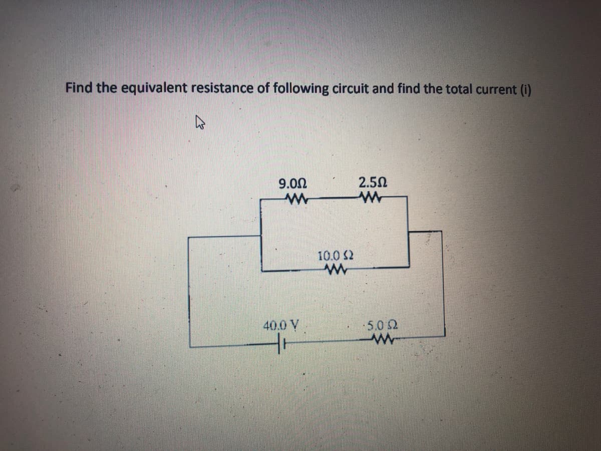 Find the equivalent resistance of following circuit and find the total current (i)
9.00
2.5N
10.0 2
40.0 V
5.0 2
