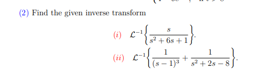 (2) Find the given inverse transform
(i) L-1
s2 + 6s +1
1
1
(ii) C-
(s – 1)3
s2 + 2s
