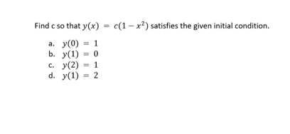 Find c so that y(x) = c(1– x²) satisfies the given initial condition.
а. у (0)
b. у(1) 3 0
c. y(2) = 1
1
d. y(1)
2
