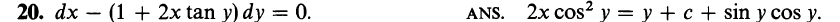 20. dx – (1 + 2x tan y) dy = 0.
ANS. 2x cos? y = y + c + sin y cos y.
%3D
