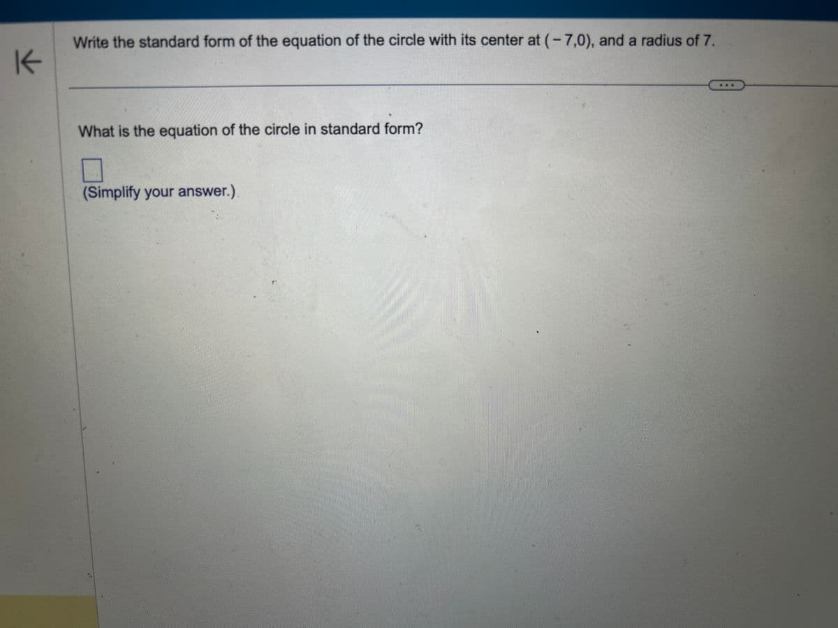 K
Write the standard form of the equation of the circle with its center at (-7,0), and a radius of 7.
What is the equation of the circle in standard form?
(Simplify your answer.)