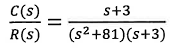 C(s)
R(S)
||
S+3
(s² +81)(s+3)