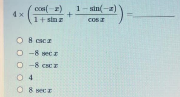 cos(-z)
4 x
1+ sin z
1- sin(-r)
COS T
O 8 csc I
O -8 secI
O -8 CSCI
O 4
O 8 sec z
