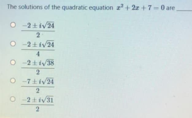 The solutions of the quadratic equation z2+2x +7=0 are
-2+iv24
2
-2士iV24
4.
O -2+iv38
2
O -7+iv24
2
O-2+iv31
2
