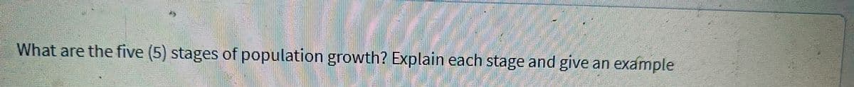 What are the five (5) stages of population growth? Explain each stage and give an example